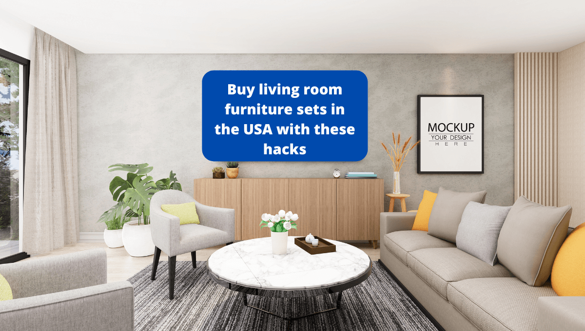 Buy living room furniture sets in the USA with these hacks