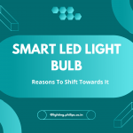 Smart LED Light Bulb – Reasons To Shift Towards It