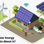 All About Solar Energy and How to Go About It