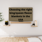 Choosing the right kingqueen fleece blankets in the USA