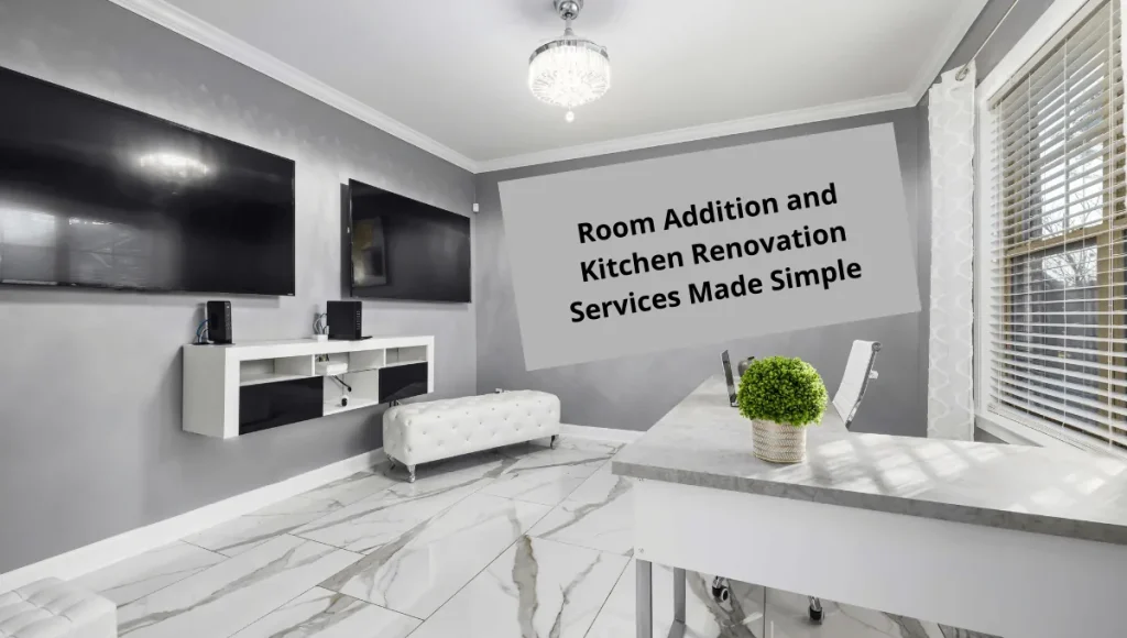 Room Addition and Kitchen Renovation Services Made Simple ￼
