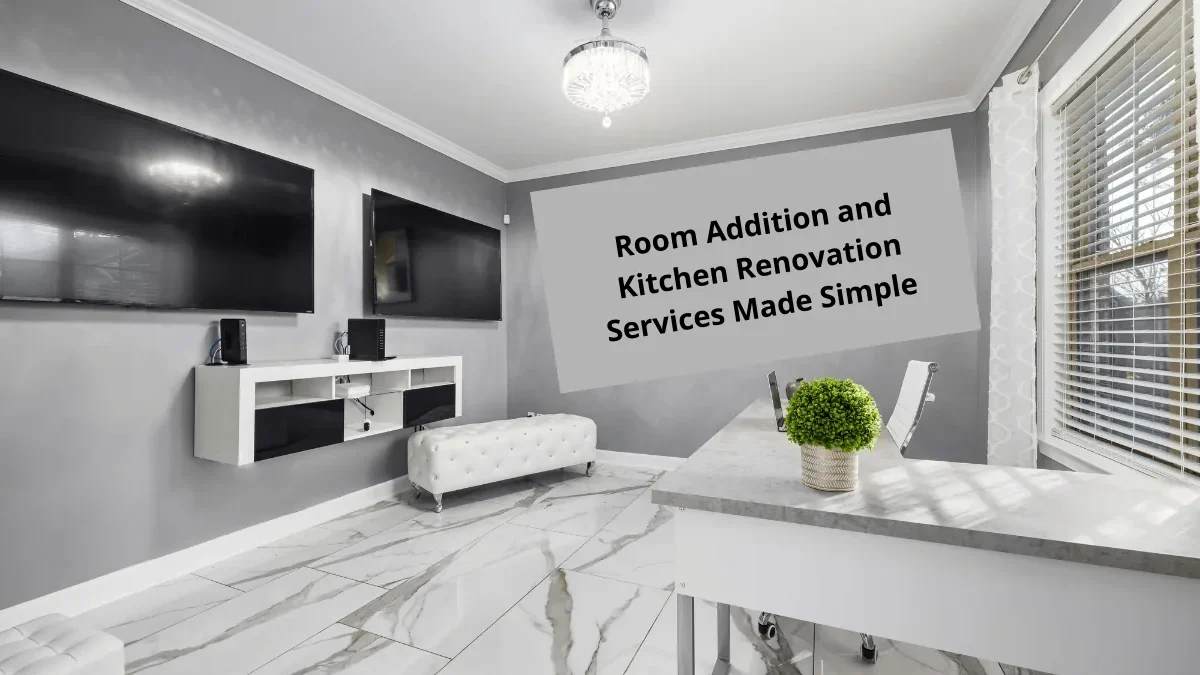 Room Addition and Kitchen Renovation Services Made Simple ￼