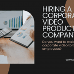 4 Qualities to Check Before Hiring a Corporate Video Production Company