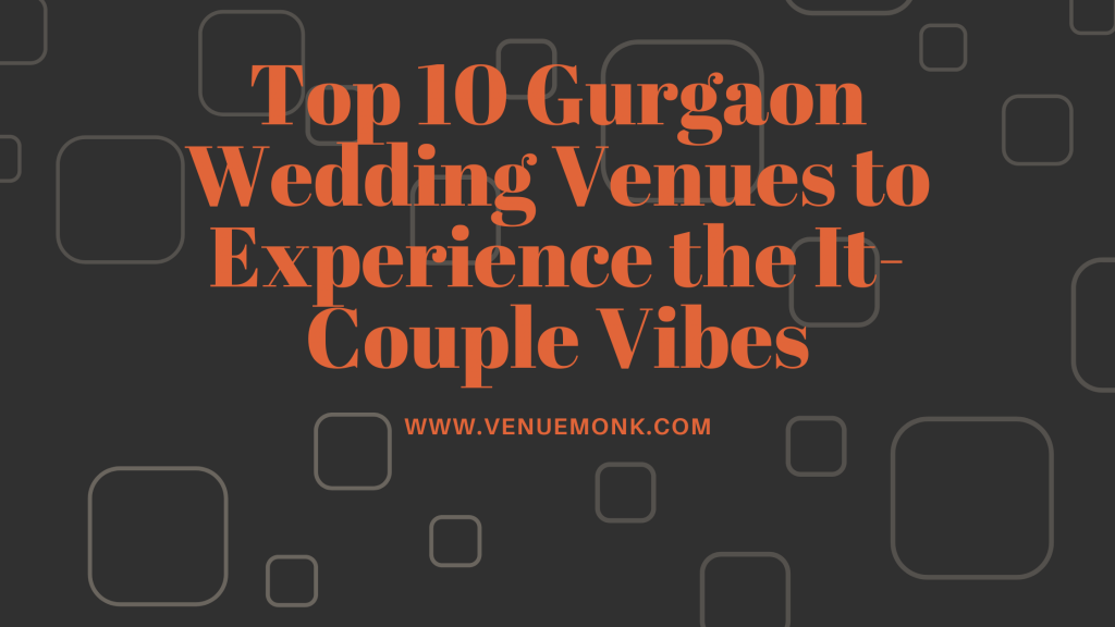 Top 10 Gurgaon Wedding Venues to Experience the It-Couple Vibes