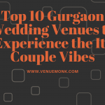 Top 10 Gurgaon Wedding Venues to Experience the It-Couple Vibes