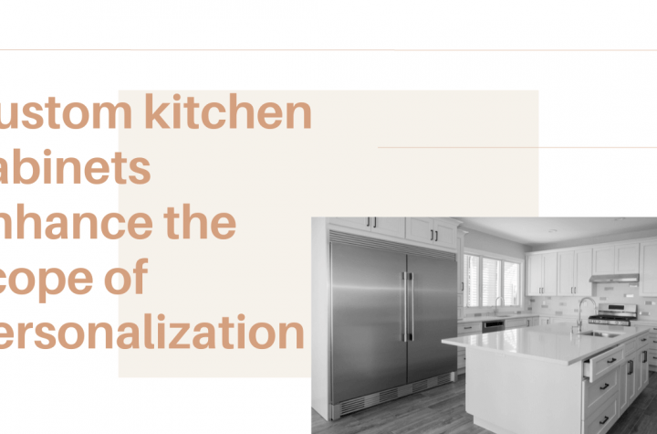 Custom kitchen cabinets enhance the scope of personalization