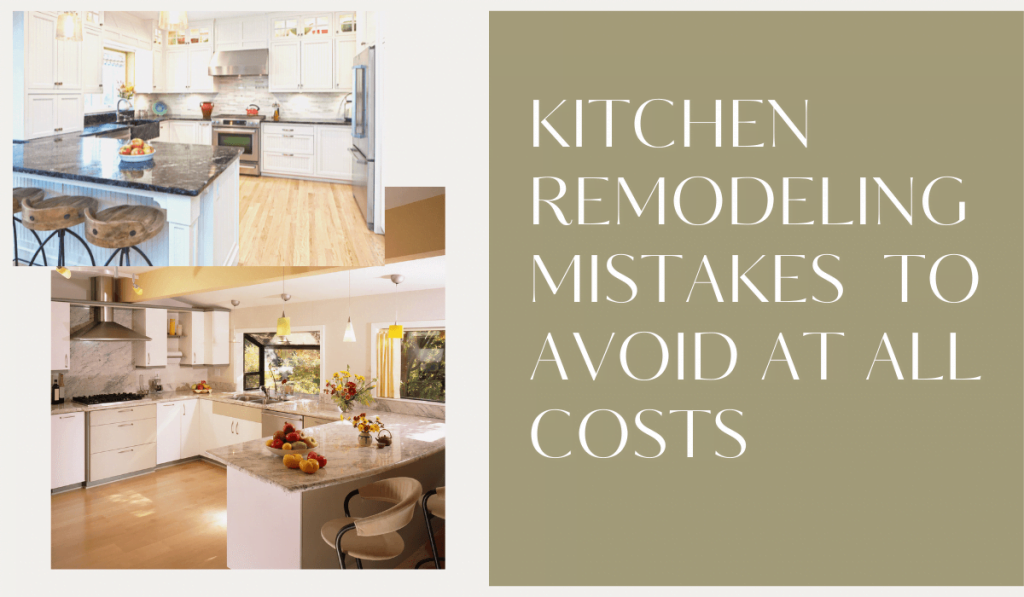 Kitchen remodeling mistakes to avoid at all costs
