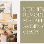 Kitchen remodeling mistakes to avoid at all costs
