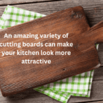 An amazing variety of cutting boards can make your kitchen look more attractive