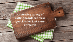 An amazing variety of cutting boards can make your kitchen look more attractive