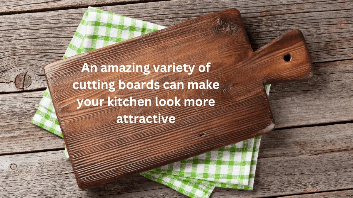 An amazing variety of cutting boards can make your kitchen look more attractive