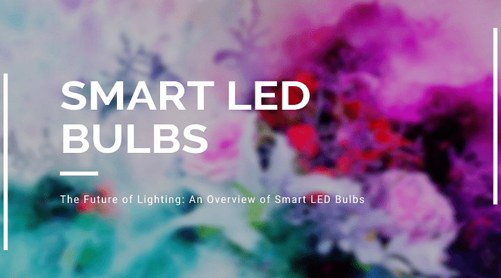 The Future of Lighting An Overview of Smart LED Bulbs