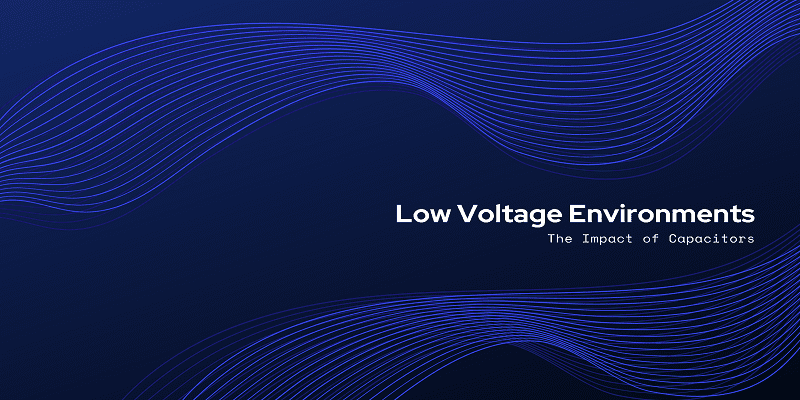 The Impact of Capacitors in Low Voltage Environments