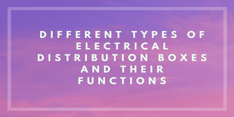 Different types of electrical distribution boxes and their functions