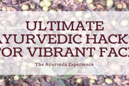 Ultimate Ayurvedic Hacks for Vibrant Face