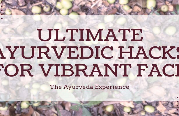 Ultimate Ayurvedic Hacks for Vibrant Face