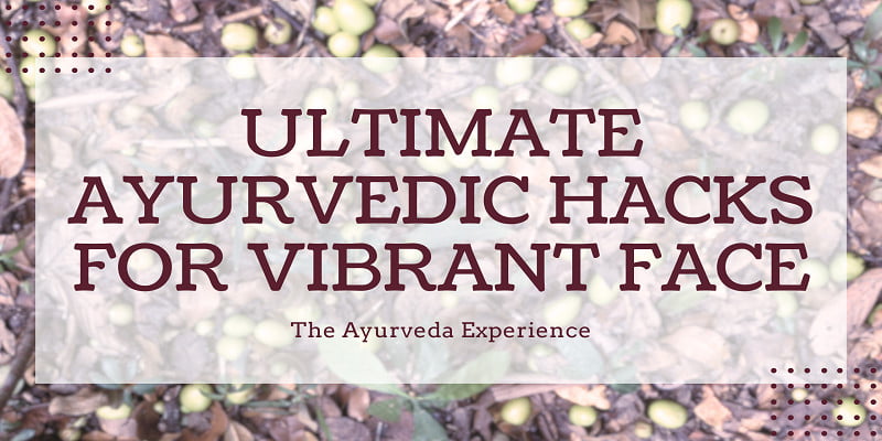 Ultimate Ayurvedic Hacks for Vibrant Face