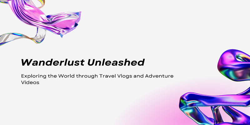 Wanderlust Unleashed Exploring the World through Travel Vlogs and Adventure Videos