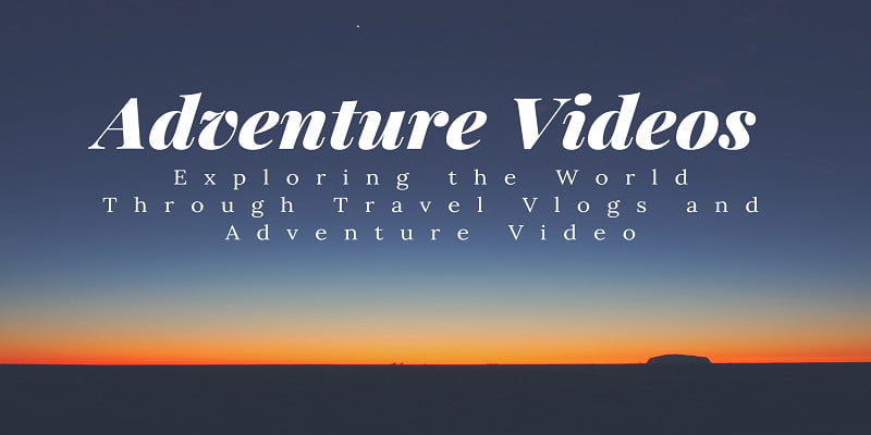 Exploring the World Through Travel Vlogs and Adventure Videos