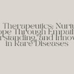 GAIN Therapeutics Nurturing Hope Through Empathy, Understanding, and Innovation in Rare Diseases