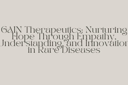 GAIN Therapeutics Nurturing Hope Through Empathy, Understanding, and Innovation in Rare Diseases