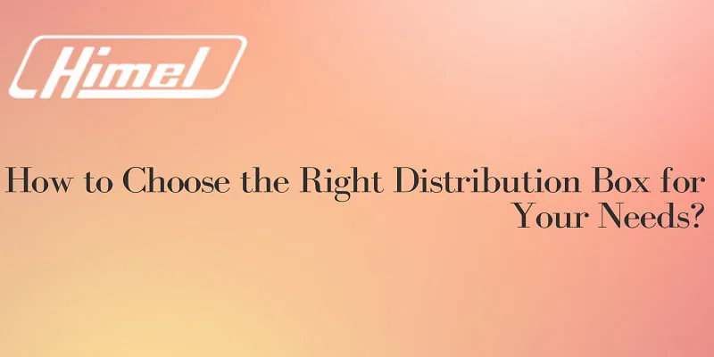 How to Choose the Right Distribution Box for Your Needs?