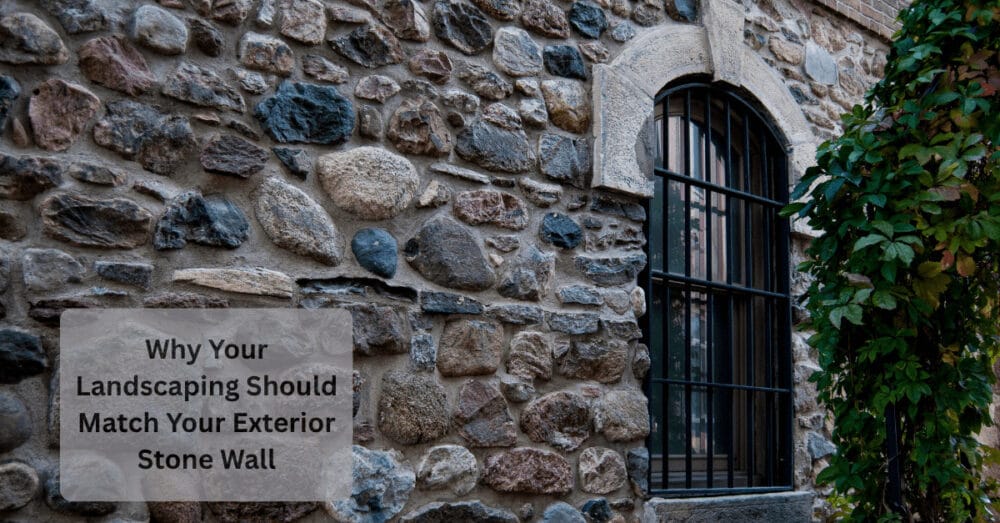 Why Your Landscaping Should Match Your Exterior Stone Wall
