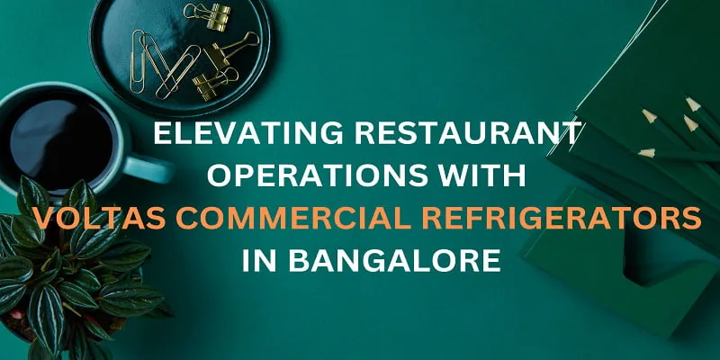 Voltas Commercial Fridges Fuel Bangalore’s Restaurant Industry
