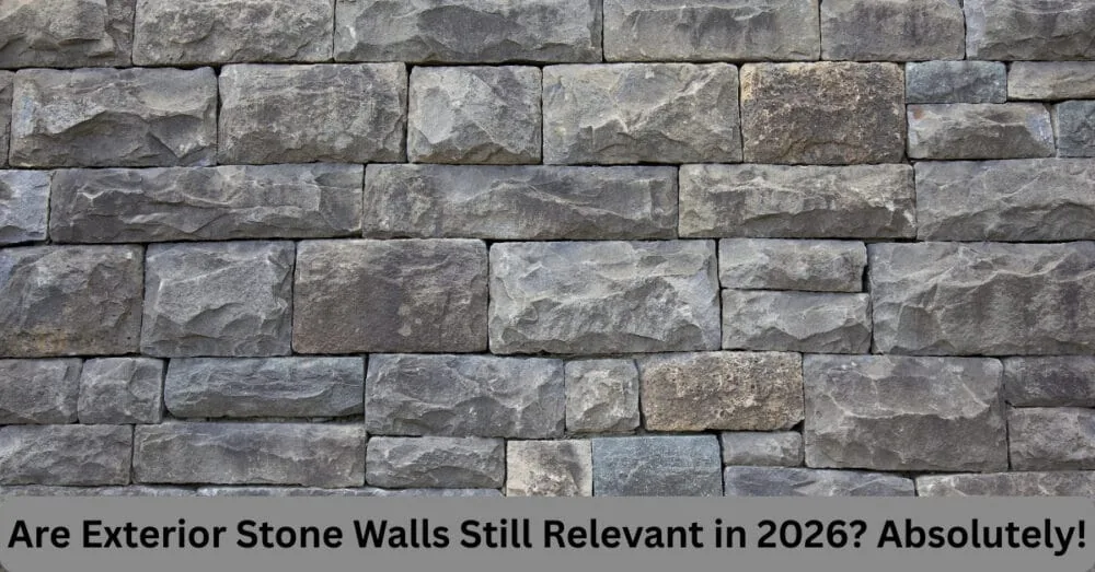 Are Exterior Stone Walls Still Relevant in 2026? Absolutely!